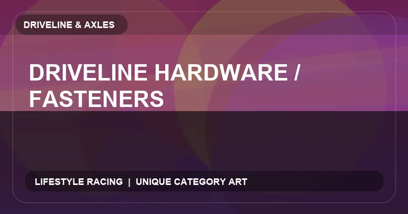 Driveline Hardware / Fasteners